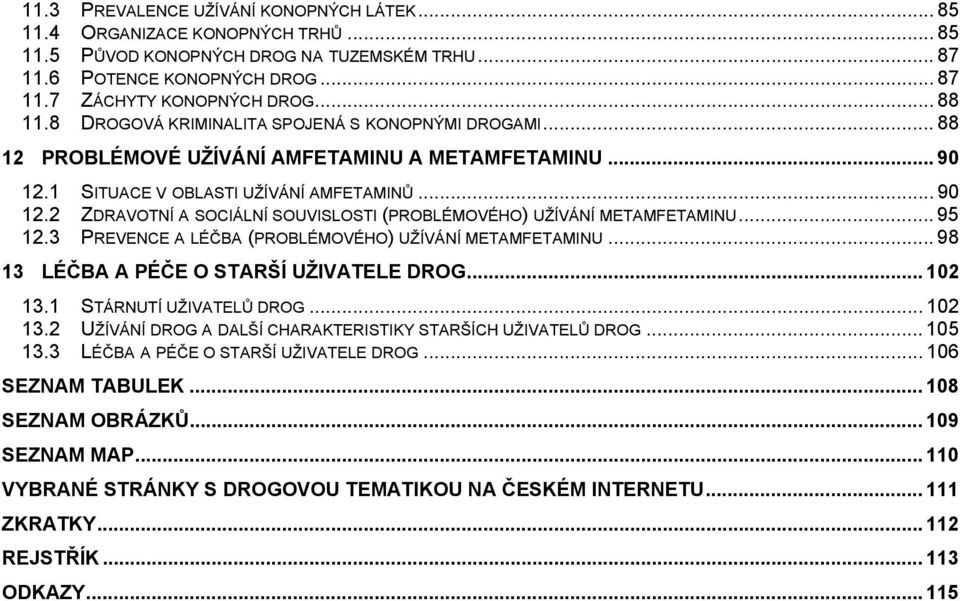 .. 95 12.3 PREVENCE A LÉČBA (PROBLÉMOVÉHO) UŽÍVÁNÍ METAMFETAMINU... 98 13 LÉČBA A PÉČE O STARŠÍ UŽIVATELE DROG... 102 13.1 STÁRNUTÍ UŽIVATELŮ DROG... 102 13.2 UŽÍVÁNÍ DROG A DALŠÍ CHARAKTERISTIKY STARŠÍCH UŽIVATELŮ DROG.