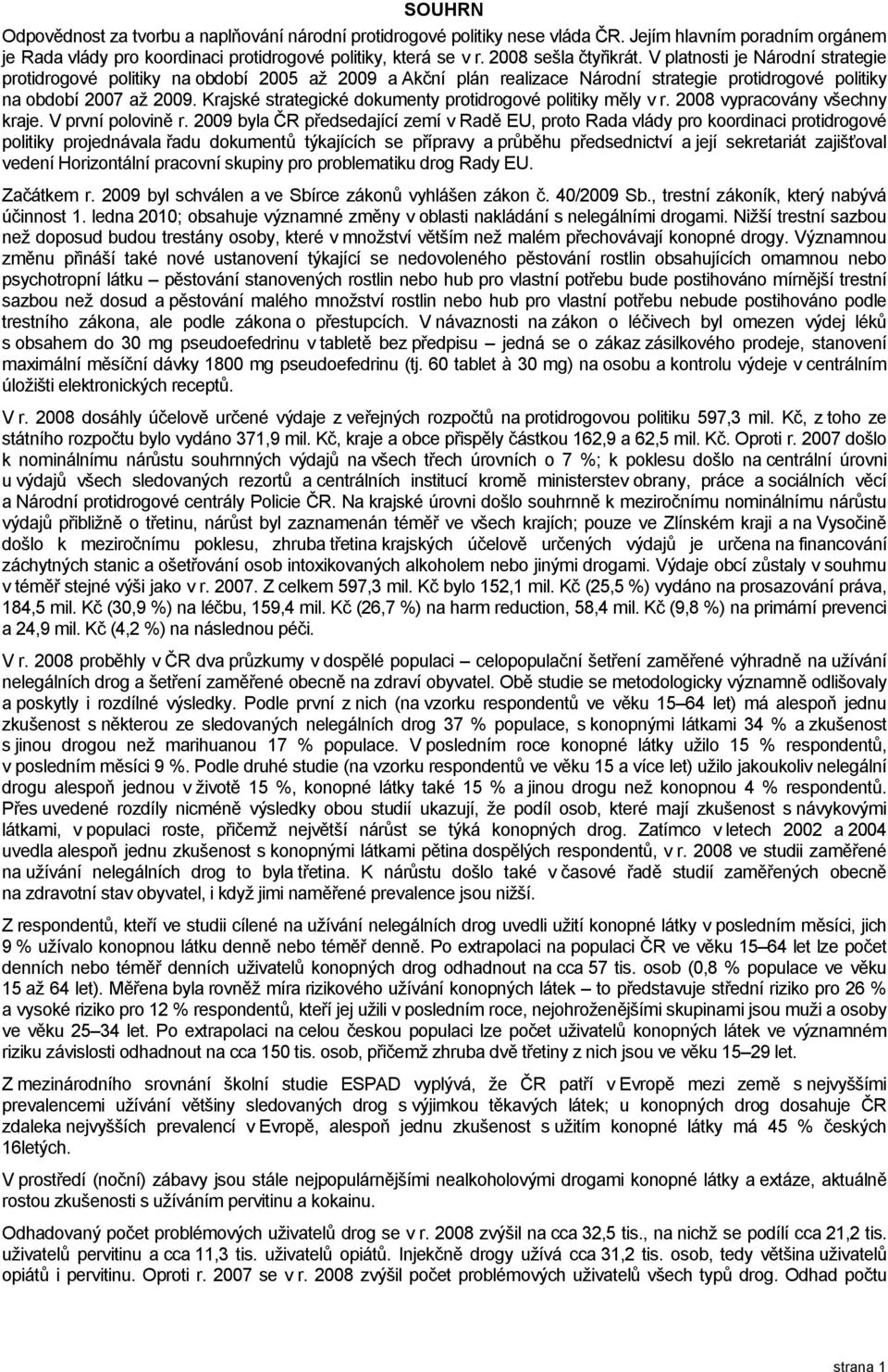 Krajské strategické dokumenty protidrogové politiky měly v r. 2008 vypracovány všechny kraje. V první polovině r.