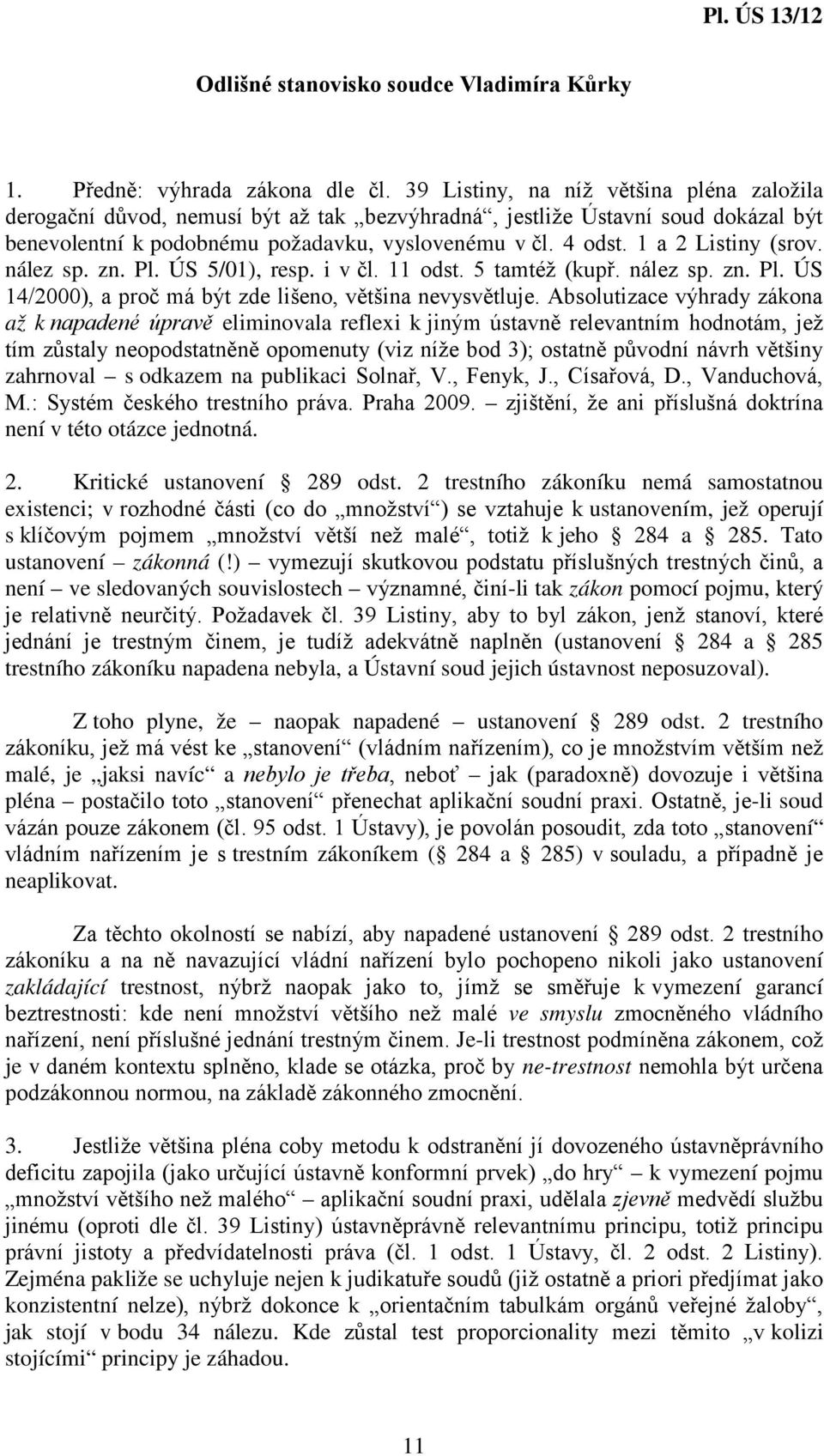 1 a 2 Listiny (srov. nález sp. zn. Pl. ÚS 5/01), resp. i v čl. 11 odst. 5 tamtéž (kupř. nález sp. zn. Pl. ÚS 14/2000), a proč má být zde lišeno, většina nevysvětluje.