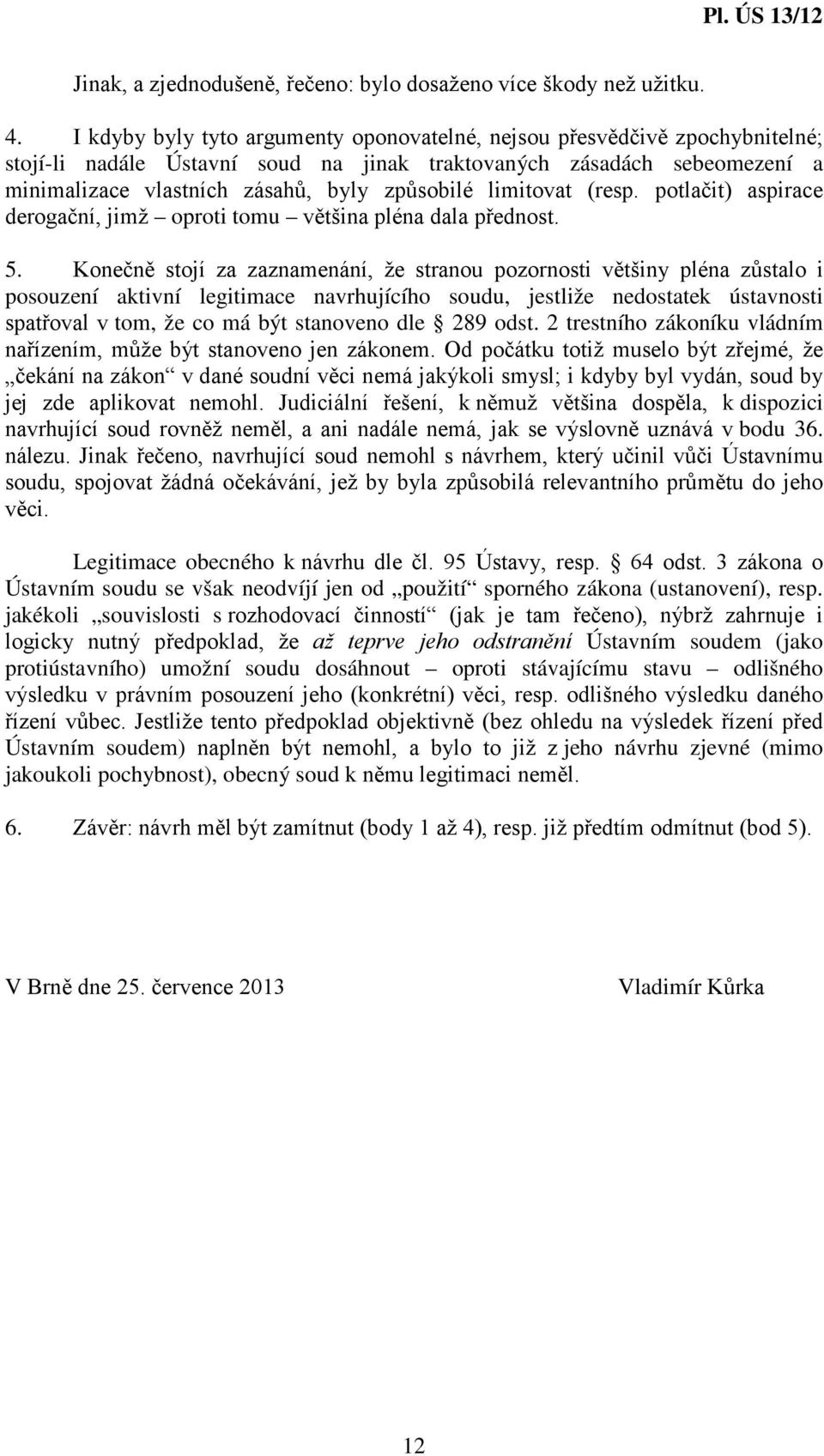 limitovat (resp. potlačit) aspirace derogační, jimž oproti tomu většina pléna dala přednost. 5.