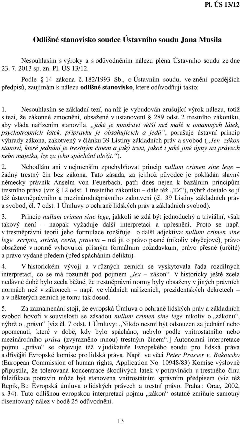 Nesouhlasím se základní tezí, na níž je vybudován zrušující výrok nálezu, totiž s tezí, že zákonné zmocnění, obsažené v ustanovení 289 odst.