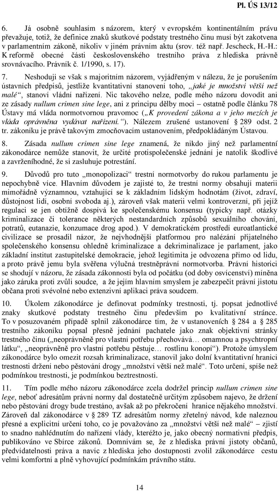 Neshoduji se však s majoritním názorem, vyjádřeným v nálezu, že je porušením ústavních předpisů, jestliže kvantitativní stanovení toho, jaké je množství větší než malé, stanoví vládní nařízení.