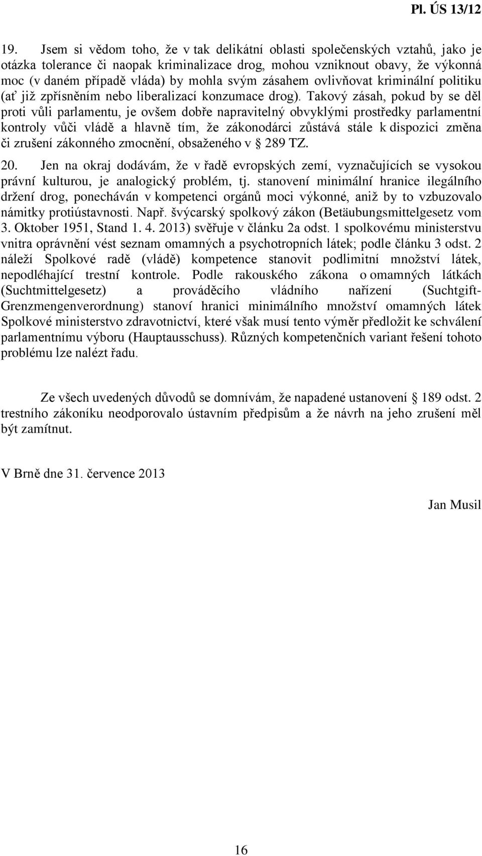 Takový zásah, pokud by se děl proti vůli parlamentu, je ovšem dobře napravitelný obvyklými prostředky parlamentní kontroly vůči vládě a hlavně tím, že zákonodárci zůstává stále k dispozici změna či