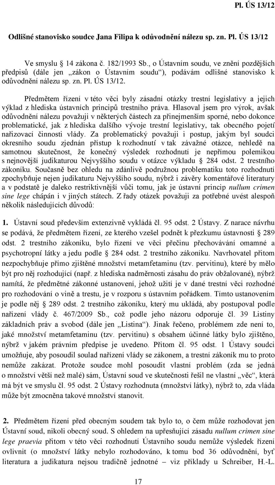 Předmětem řízení v této věci byly zásadní otázky trestní legislativy a jejich výklad z hlediska ústavních principů trestního práva.