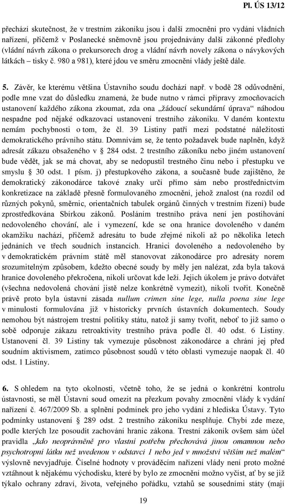 v bodě 28 odůvodnění, podle mne vzat do důsledku znamená, že bude nutno v rámci přípravy zmocňovacích ustanovení každého zákona zkoumat, zda ona žádoucí sekundární úprava náhodou nespadne pod nějaké