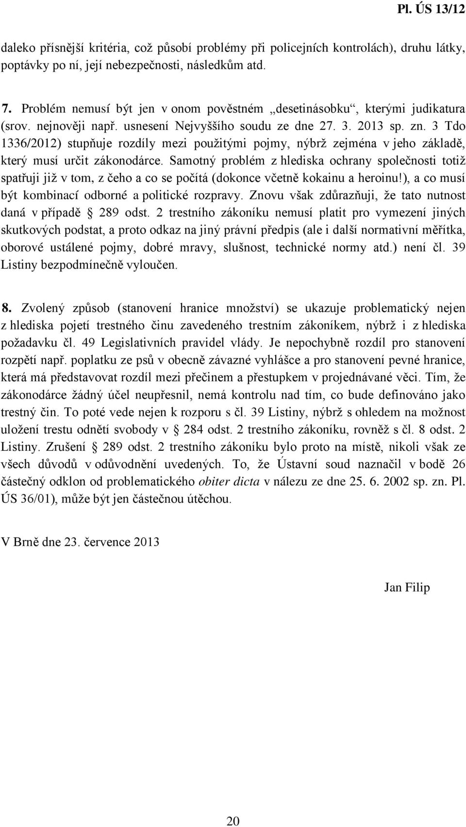 3 Tdo 1336/2012) stupňuje rozdíly mezi použitými pojmy, nýbrž zejména v jeho základě, který musí určit zákonodárce.
