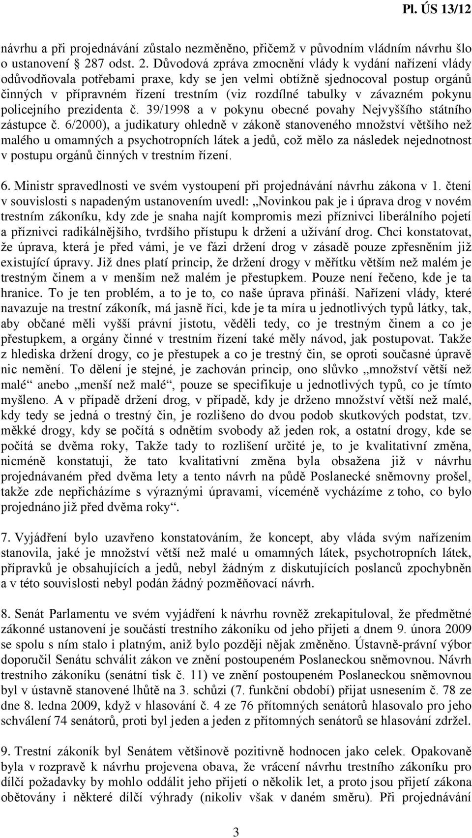 Důvodová zpráva zmocnění vlády k vydání nařízení vlády odůvodňovala potřebami praxe, kdy se jen velmi obtížně sjednocoval postup orgánů činných v přípravném řízení trestním (viz rozdílné tabulky v