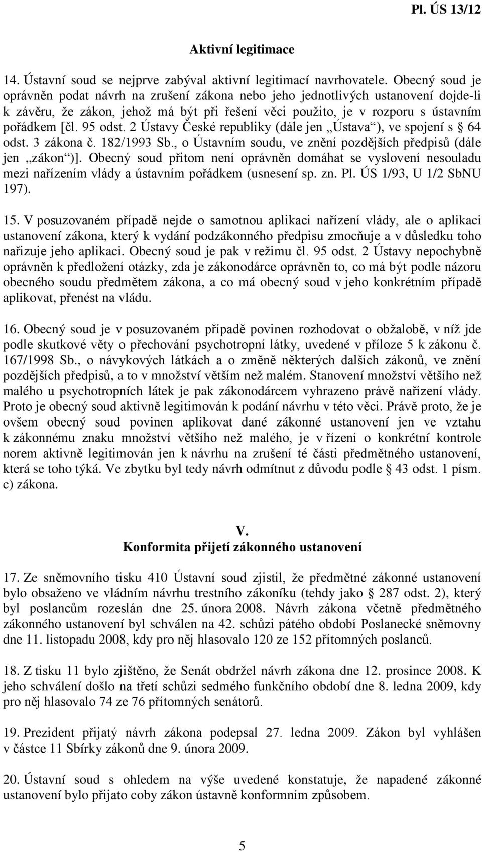 95 odst. 2 Ústavy České republiky (dále jen Ústava ), ve spojení s 64 odst. 3 zákona č. 182/1993 Sb., o Ústavním soudu, ve znění pozdějších předpisů (dále jen zákon )].