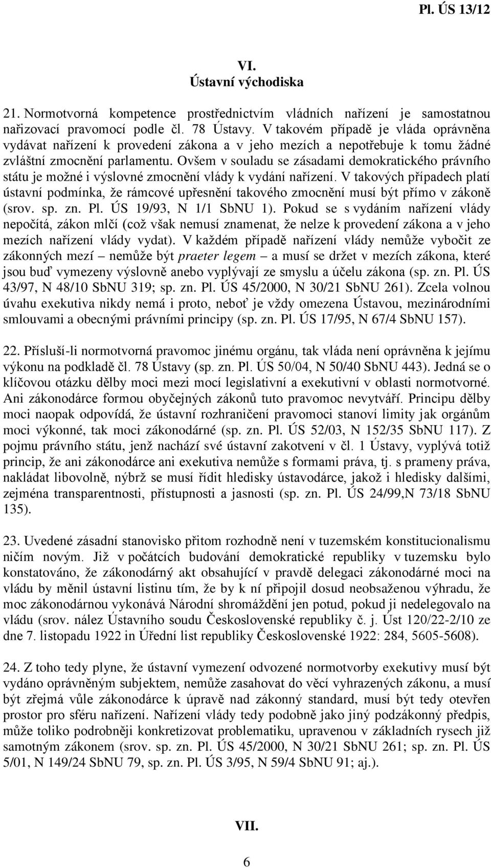 Ovšem v souladu se zásadami demokratického právního státu je možné i výslovné zmocnění vlády k vydání nařízení.