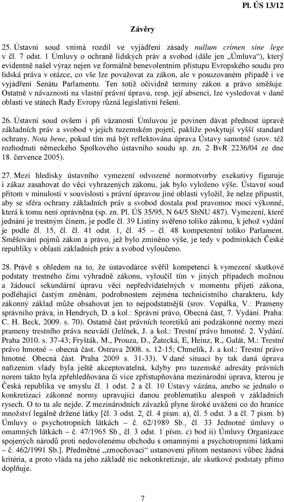 zákon, ale v posuzovaném případě i ve vyjádření Senátu Parlamentu. Ten totiž očividně termíny zákon a právo směšuje. Ostatně v návaznosti na vlastní právní úpravu, resp.