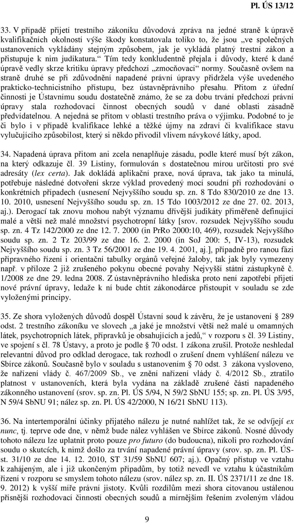 Současně ovšem na straně druhé se při zdůvodnění napadené právní úpravy přidržela výše uvedeného prakticko-technicistního přístupu, bez ústavněprávního přesahu.