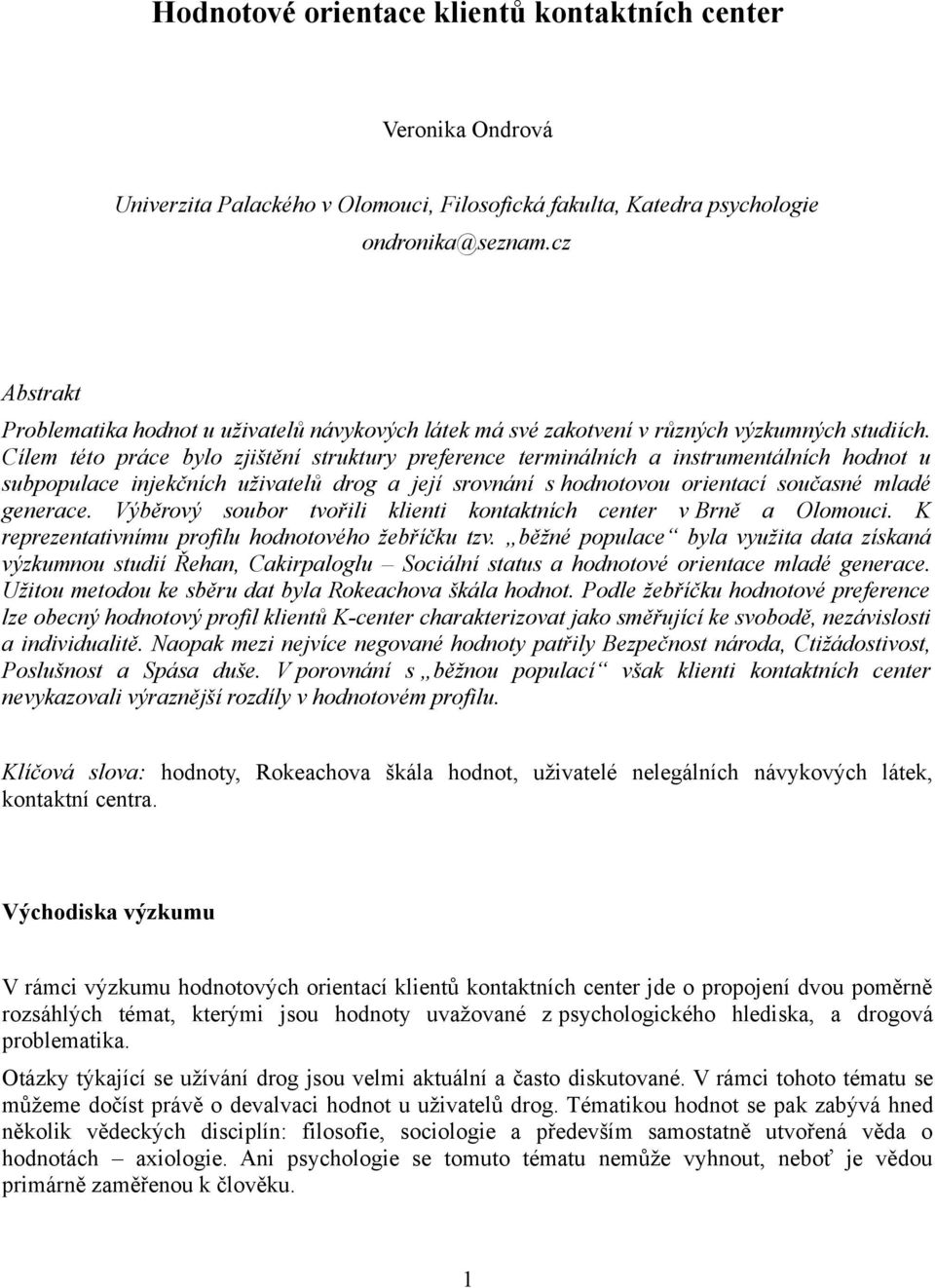 Cílem této práce bylo zjištění struktury preference terminálních a instrumentálních hodnot u subpopulace injekčních uživatelů drog a její srovnání s hodnotovou orientací současné mladé generace.