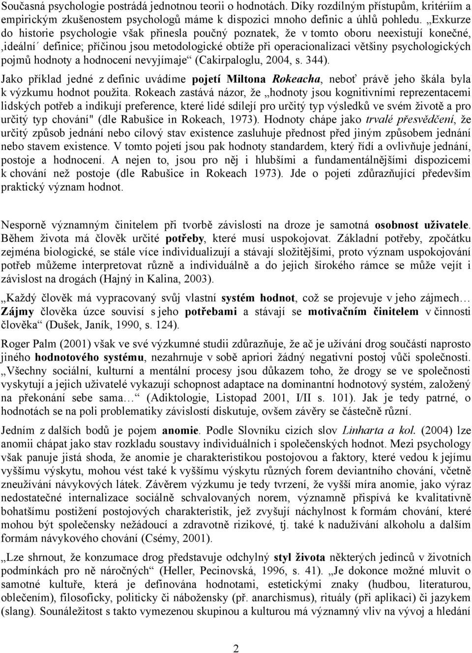 pojmů hodnoty a hodnocení nevyjímaje (Cakirpaloglu, 2004, s. 344). Jako příklad jedné z definic uvádíme pojetí Miltona Rokeacha, neboť právě jeho škála byla k výzkumu hodnot použita.