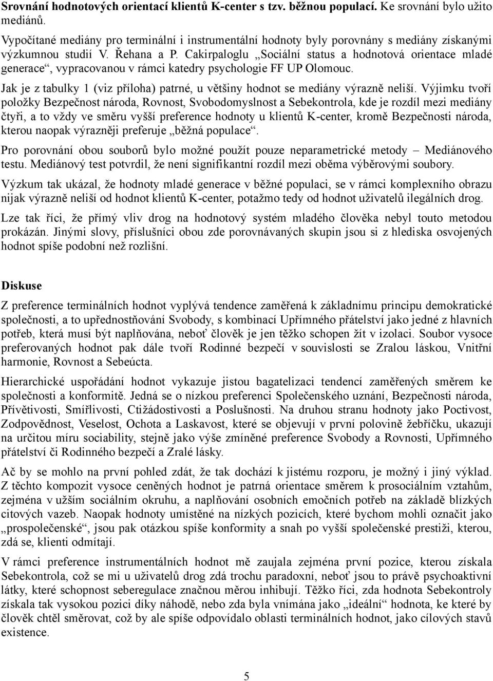 Cakirpaloglu Sociální status a hodnotová orientace mladé generace, vypracovanou v rámci katedry psychologie FF UP Olomouc.