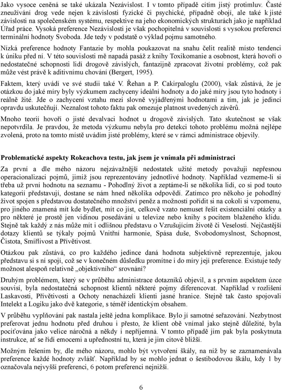 Úřad práce. Vysoká preference Nezávislosti je však pochopitelná v souvislosti s vysokou preferencí terminální hodnoty Svoboda. Jde tedy v podstatě o výklad pojmu samotného.