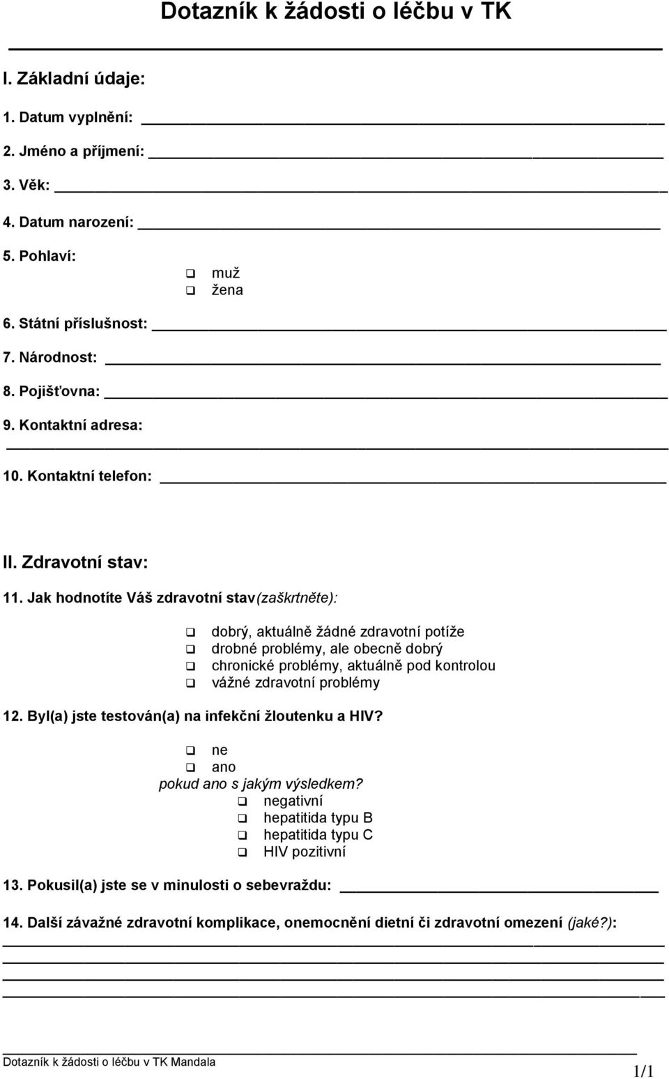 Jak hodnotíte Váš zdravotní stav(zaškrtněte): dobrý, aktuálně žádné zdravotní potíže drobné problémy, ale obecně dobrý chronické problémy, aktuálně pod kontrolou vážné zdravotní