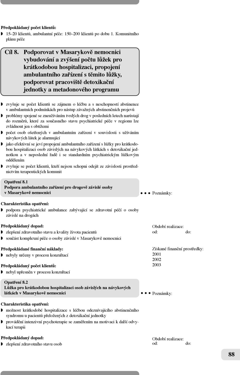 metadonového programu w zvy uje se poãet klientû se zájmem o léãbu a s neschopností abstinence v ambulantních podmínkách pro nástup závaïných abstinenãních projevû w problémy spojené se zneuïíváním