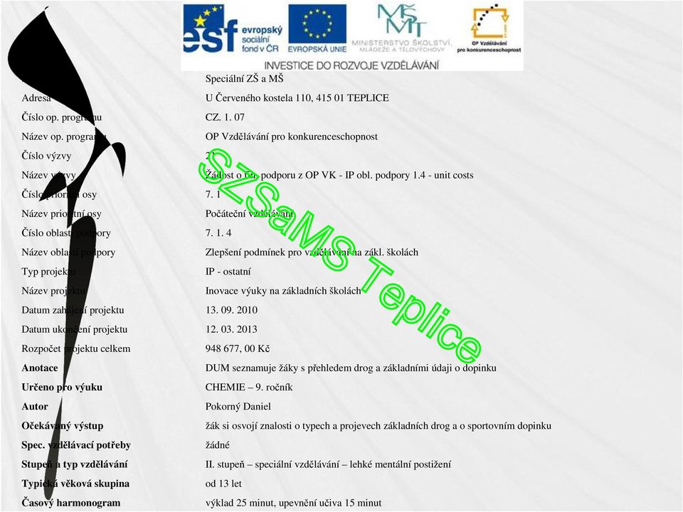 školách Typ projektu IP - ostatní Název projektu Inovace výuky na základních školách Datum zahájení projektu 13. 09. 2010 Datum ukončení projektu 12. 03.