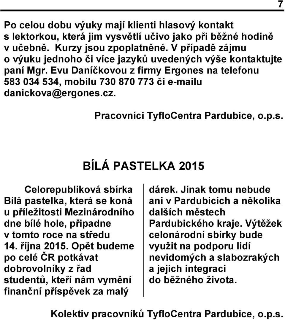 Pracovníci TyfloCentra Pardubice, o.p.s. 7 BÍLÁ PASTELKA 2015 Celorepubliková sbírka Bílá pastelka, která se koná u příležitosti Mezinárodního dne bílé hole, připadne v tomto roce na středu 14.