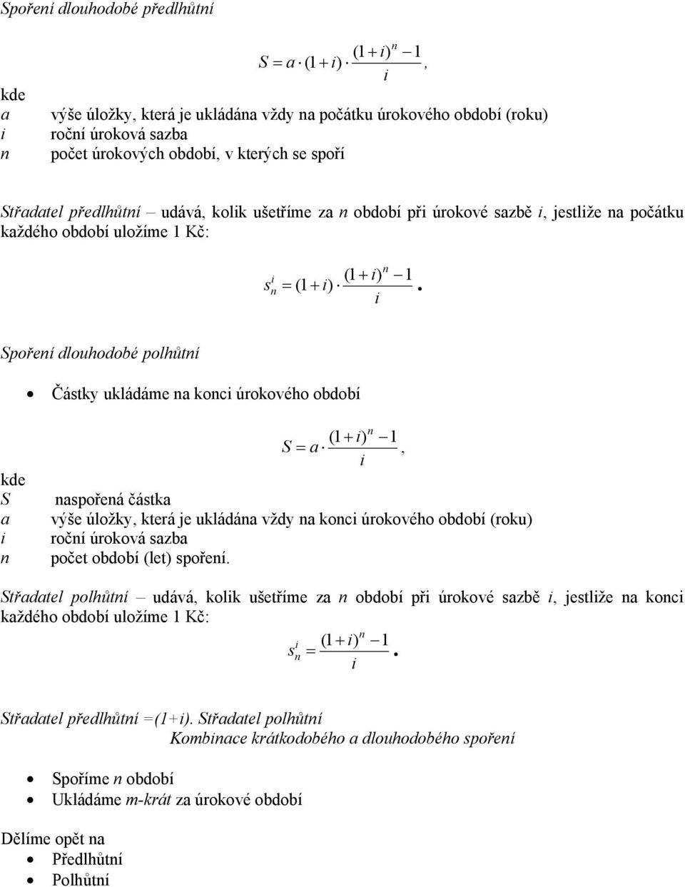 Spořeí dlouhodobé polhůtí Částky ukládáme a koc úrokového období kde S a ( 1+ ) 1 S = a, aspořeá částka výše úložky, která je ukládáa vždy a koc úrokového období (roku) ročí úroková sazba počet