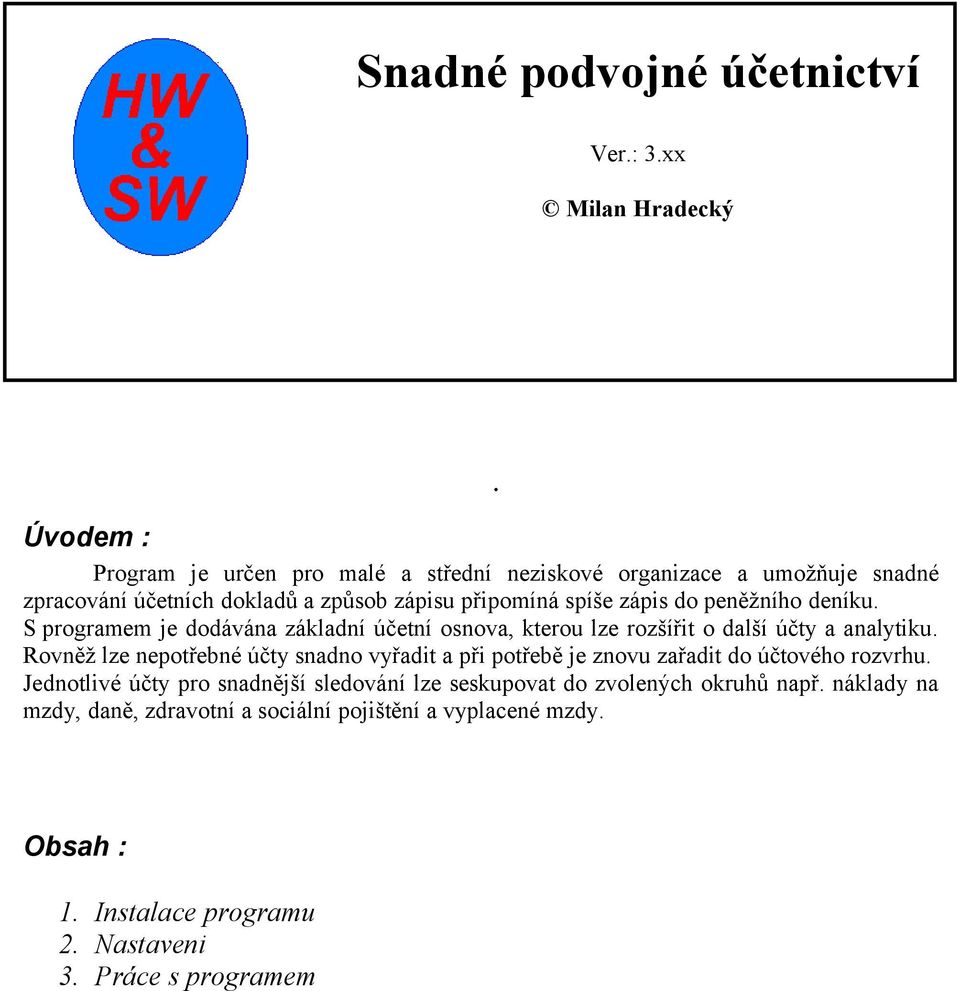 spíše zápis do peněžního deníku. S programem je dodávána základní účetní osnova, kterou lze rozšířit o další účty a analytiku.