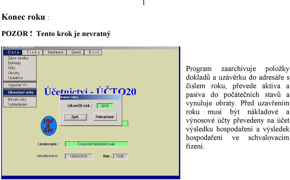 adresáře s číslem roku, převede aktiva a pasiva do počátečních stavů a vynuluje