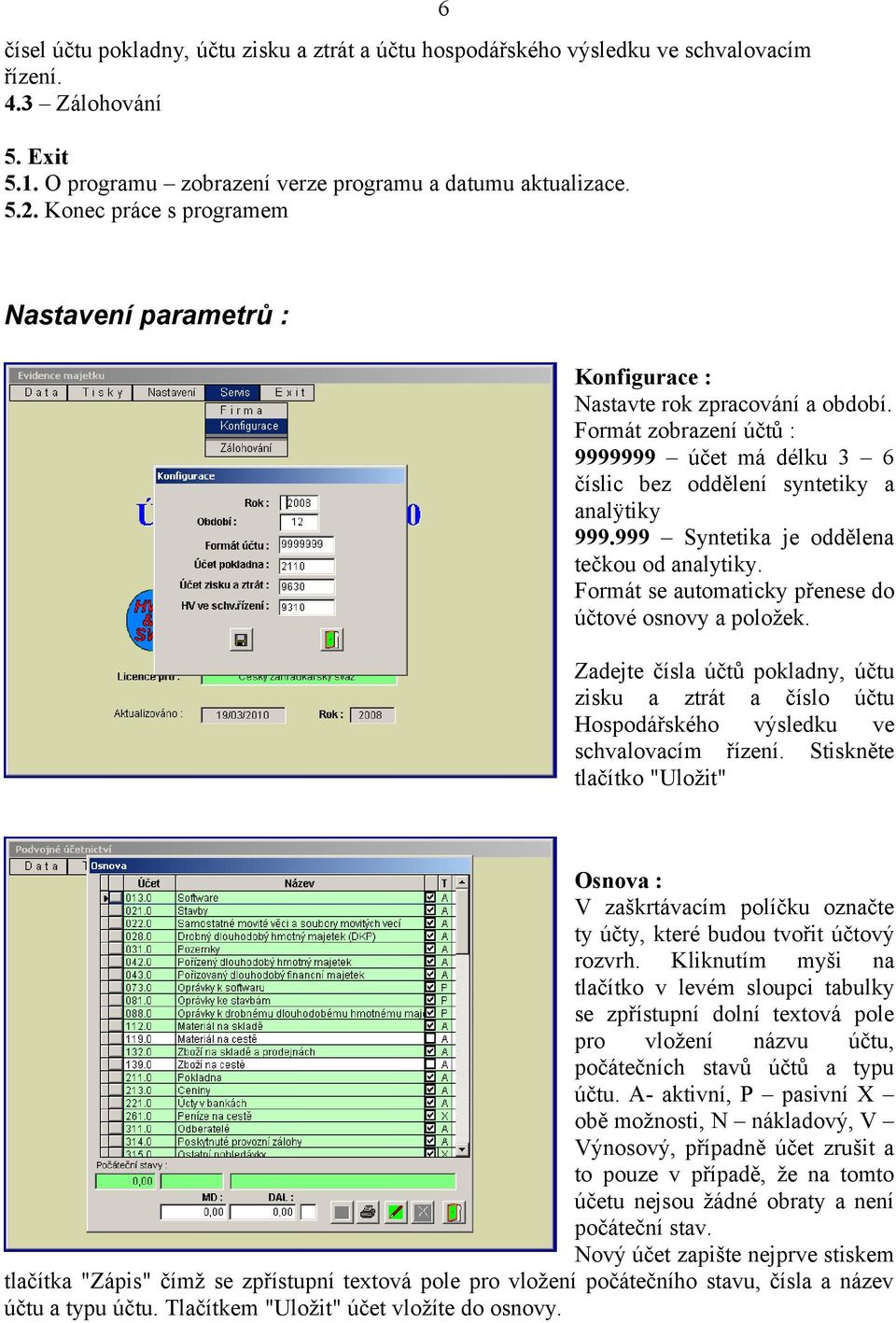 999 Syntetika je oddělena tečkou od analytiky. Formát se automaticky přenese do účtové osnovy a položek.