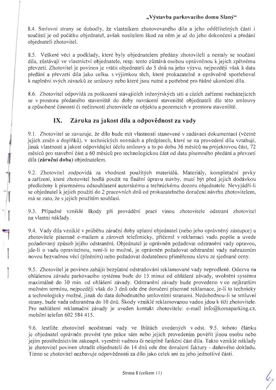8.5. Veškeé věci a podkady, kteé byy objednateem předány zhotovitei a nestay se součástí día, zůstávají ve vastnictví objednatee. esp. tento zůstává osobou opávněnou kjejich zpětnému přev zetí.