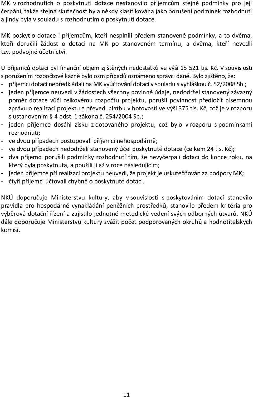 MK poskytlo dotace i příjemcům, kteří nesplnili předem stanovené podmínky, a to dvěma, kteří doručili žádost o dotaci na MK po stanoveném termínu, a dvěma, kteří nevedli tzv. podvojné účetnictví.