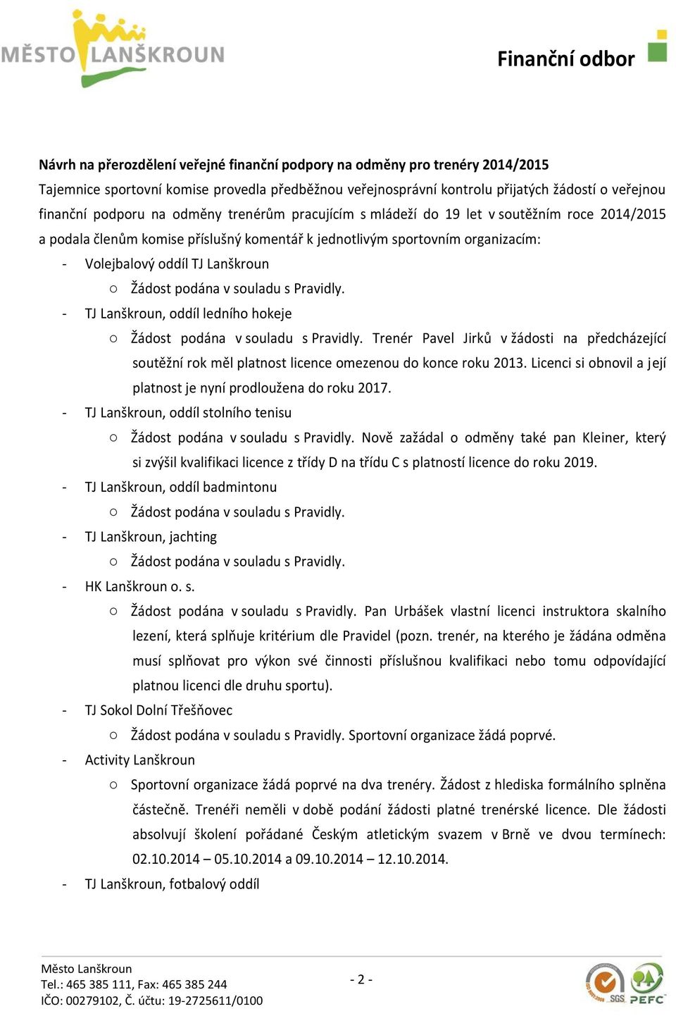 Lanškroun, oddíl ledního hokeje Trenér Pavel Jirků v žádosti na předcházející soutěžní rok měl platnost licence omezenou do konce roku 2013.