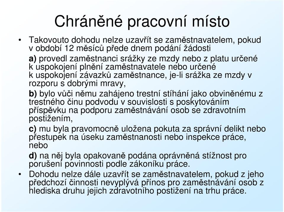 v souvislosti s poskytováním příspěvku na podporu zaměstnávání osob se zdravotním postižením, c) mu byla pravomocně uložena pokuta za správní delikt nebo přestupek na úseku zaměstnanosti nebo