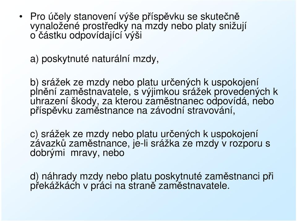 kterou zaměstnanec odpovídá, nebo příspěvku zaměstnance na závodní stravování, c) srážek ze mzdy nebo platu určených k uspokojení závazků