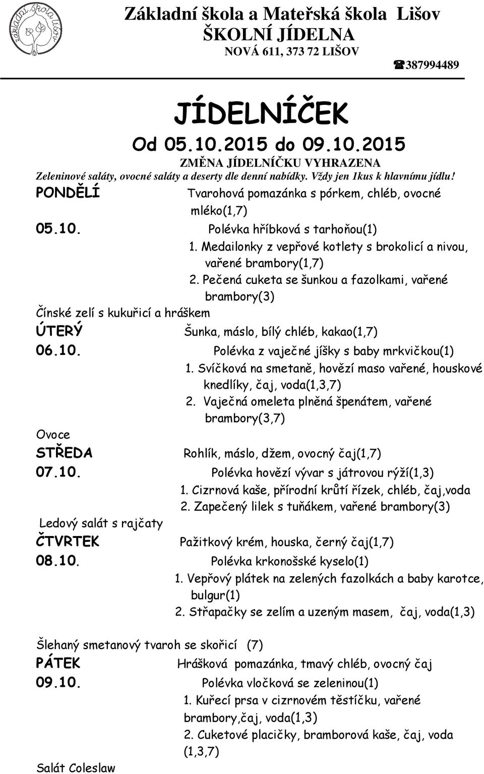 Svíčková na smetaně, hovězí maso vařené, houskové knedlíky, čaj, 2. Vaječná omeleta plněná špenátem, vařené brambory(3,7) Rohlík, máslo, džem, ovocný čaj(1,7) 07.10.