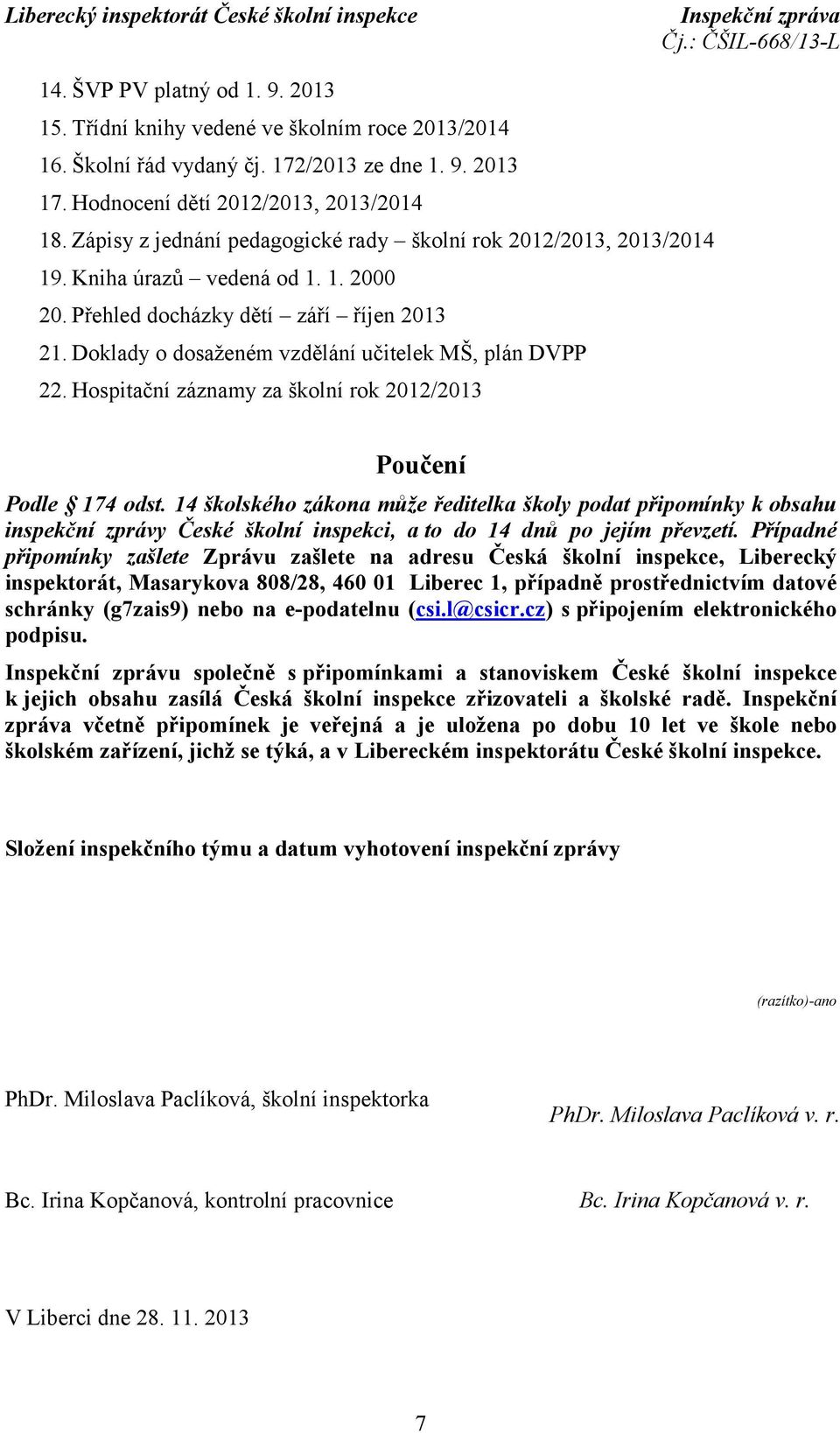 Doklady o dosaženém vzdělání učitelek MŠ, plán DVPP 22. Hospitační záznamy za školní rok 2012/2013 Poučení Podle 174 odst.