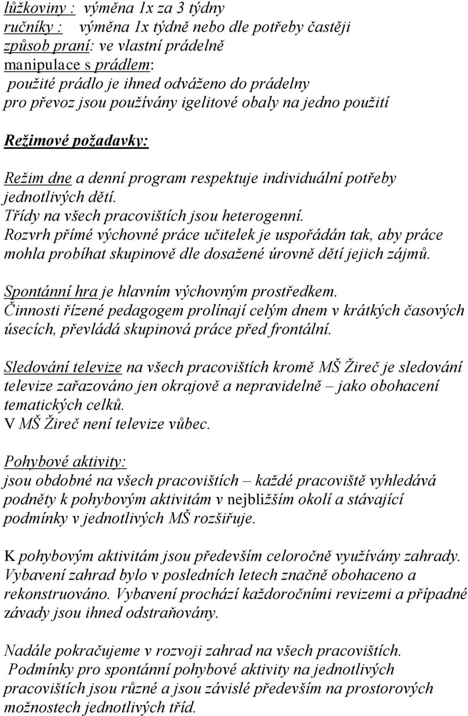 Rozvrh přímé výchovné práce učitelek je uspořádán tak, aby práce mohla probíhat skupinově dle dosažené úrovně dětí jejich zájmů. Spontánní hra je hlavním výchovným prostředkem.