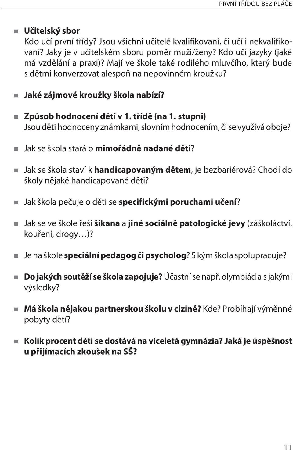 Zpùsob hodnocení dìtí v 1. tøídì (na 1. stupni) Jsou dìti hodnoceny známkami, slovním hodnocením, èi se využívá oboje? Jak se škola stará o mimoøádnì nadané dìti?