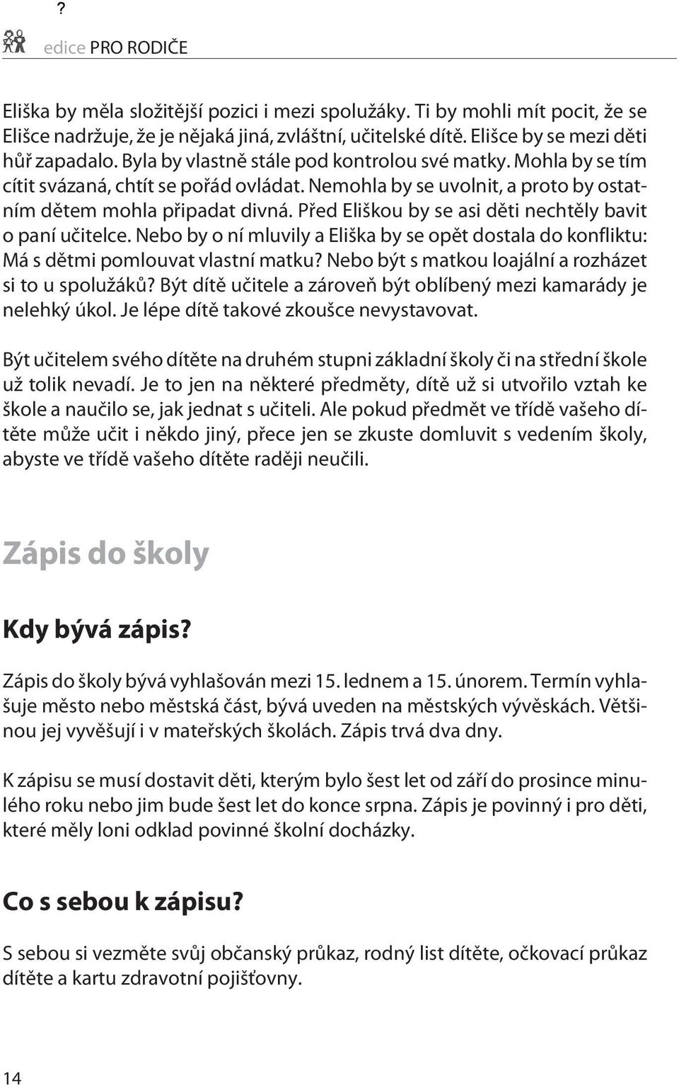 Pøed Eliškou by se asi dìti nechtìly bavit o paní uèitelce. Nebo by o ní mluvily a Eliška by se opìt dostala do konfliktu: Má s dìtmi pomlouvat vlastní matku?