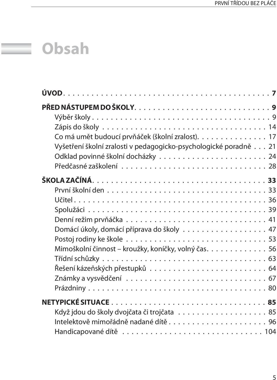 ..36 Spolužáci...39 Denní režim prvòáèka...41 Domácí úkoly, domácí pøíprava do školy...47 Postoj rodiny ke škole...53 Mimoškolní èinnost kroužky, koníèky, volný èas....56 Tøídní schùzky.