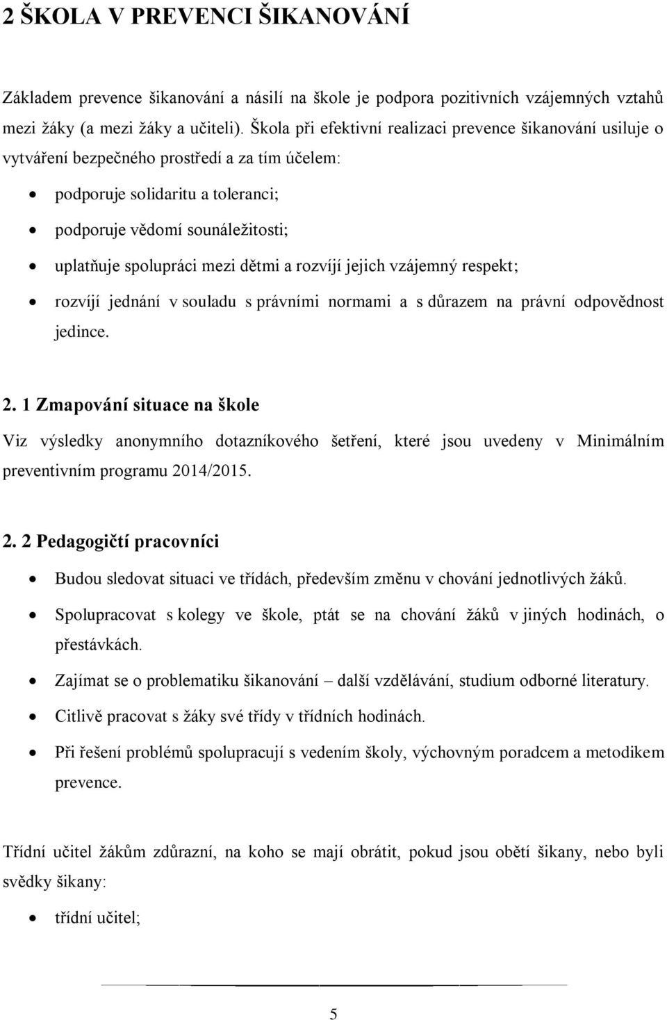 mezi dětmi a rozvíjí jejich vzájemný respekt; rozvíjí jednání v souladu s právními normami a s důrazem na právní odpovědnost jedince. 2.