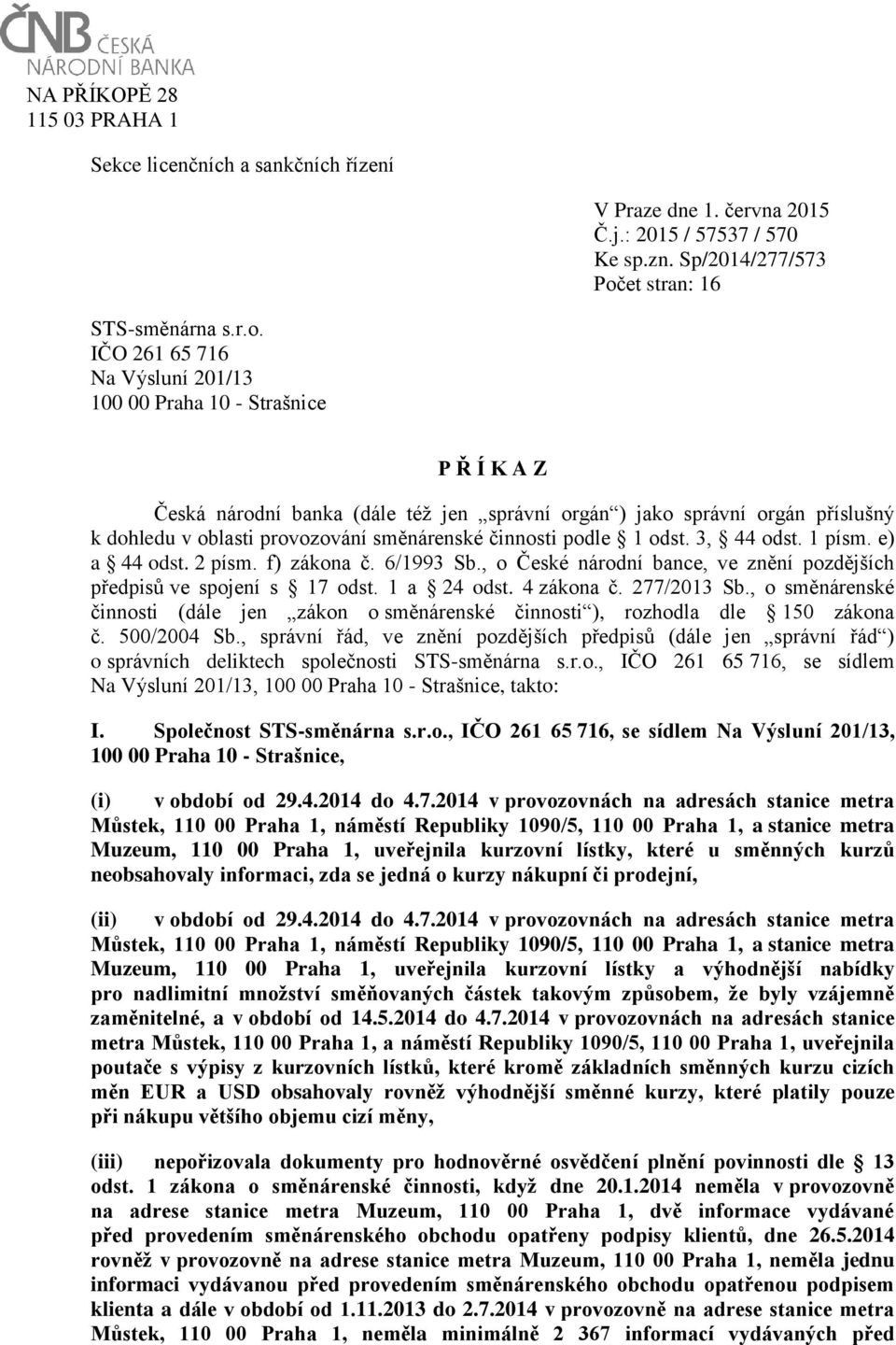 IČO 261 65 716 Na Výsluní 201/13 100 00 Praha 10 - Strašnice P Ř Í K A Z Česká národní banka (dále též jen správní orgán ) jako správní orgán příslušný k dohledu v oblasti provozování směnárenské