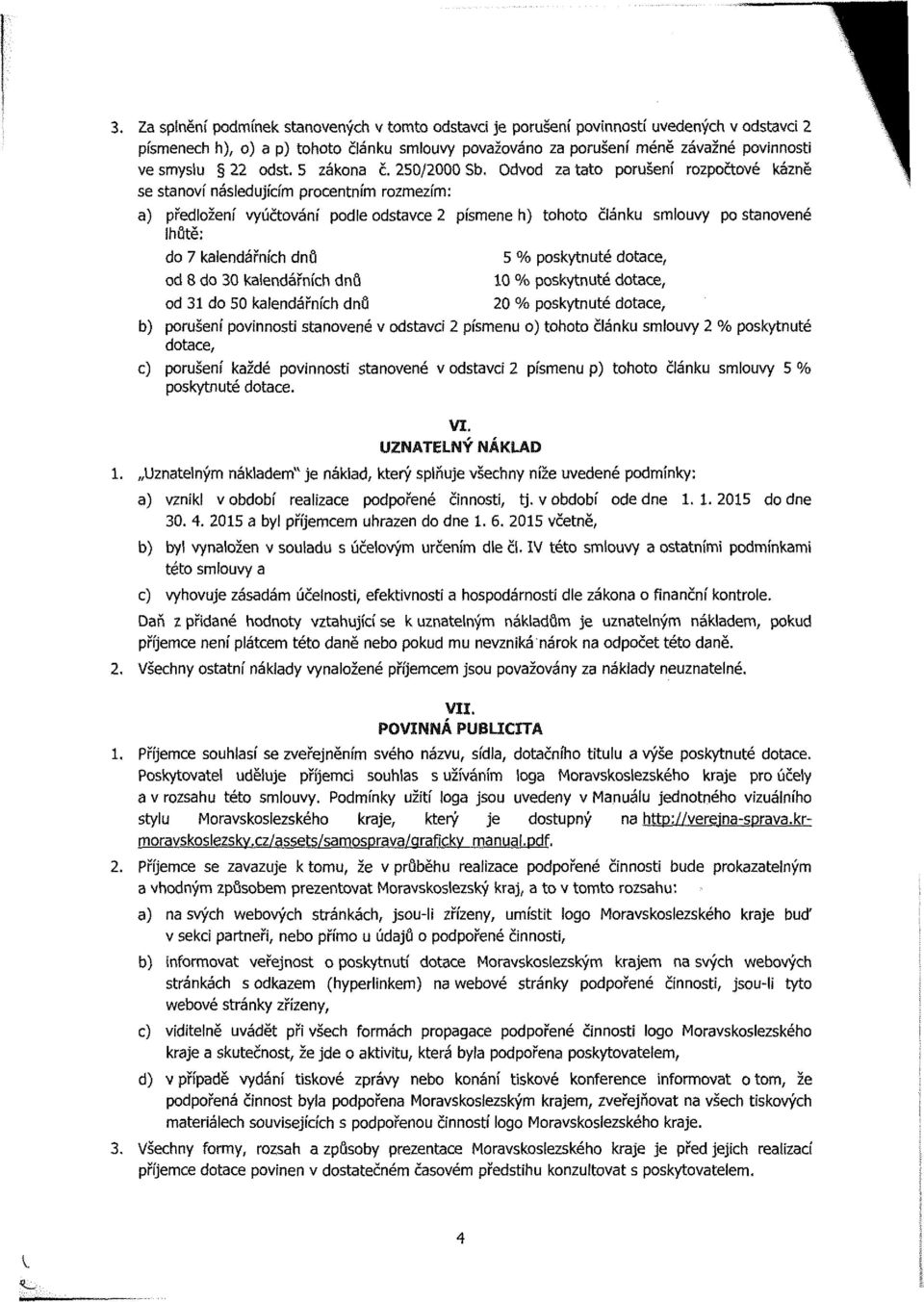 Odvod za tato porušení rozpočtové kázně se stanoví následujícím procentním rozmezím: a) předložení vyúčtování podle odstavce 2 písmene h) tohoto článku smlouvy po stanovené lhůtě: do 7 kalendářních