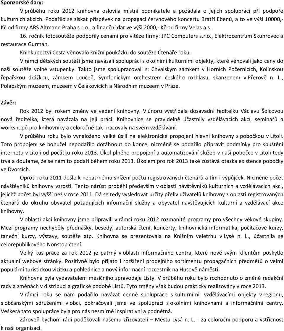 ročník fotosoutěže podpořily cenami pro vítěze firmy: JPC Computers s.r.o., Elektrocentrum Skuhrovec a restaurace Gurmán. Knihkupectví Cesta věnovalo knižní poukázku do soutěže Čtenáře roku.
