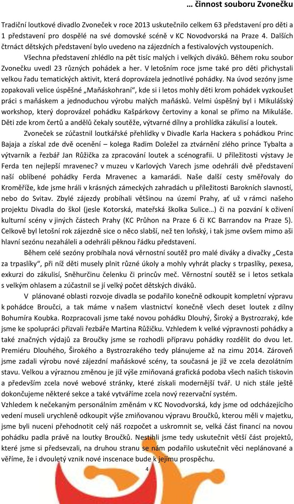 Během roku soubor Zvonečku uvedl 23 různých pohádek a her. V letošním roce jsme také pro děti přichystali velkou řadu tematických aktivit, která doprovázela jednotlivé pohádky.
