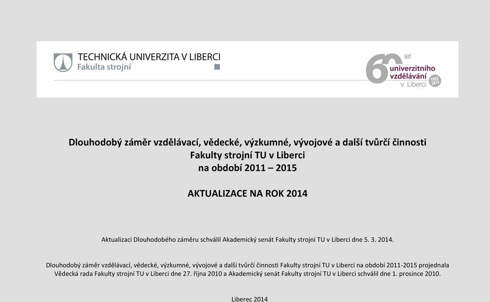 Aktualizaci Dlouhodobého záměru schválil Akademický senát Fakulty strojní TU v Liberci dne 5. 3. 2014.