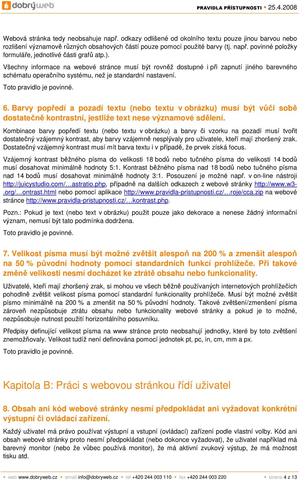 Barvy popředí a pozadí textu (nebo textu v obrázku) musí být vůči sobě dostatečně kontrastní, jestliže text nese významové sdělení.