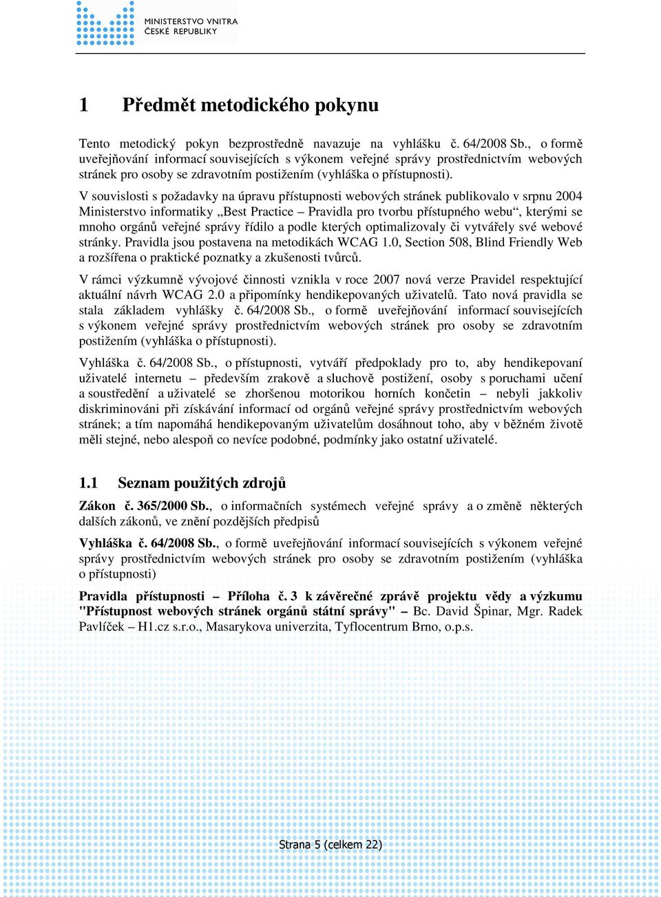 V souvislosti s požadavky na úpravu přístupnosti webových stránek publikovalo v srpnu 2004 Ministerstvo informatiky Best Practice Pravidla pro tvorbu přístupného webu, kterými se mnoho orgánů veřejné