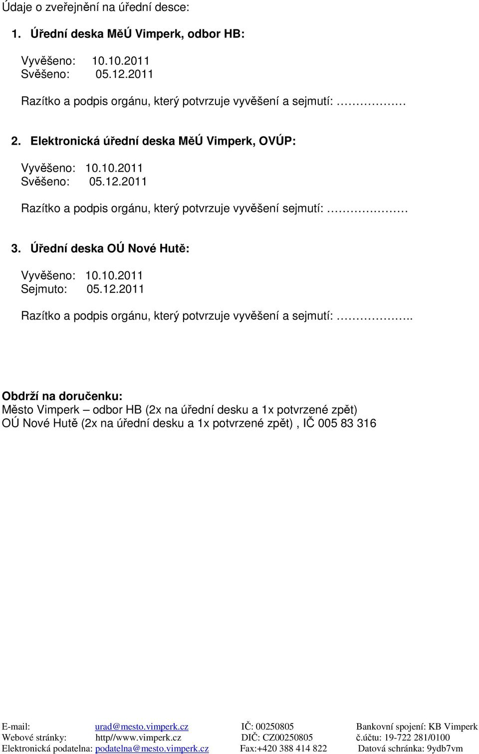 2011 Razítko a podpis orgánu, který potvrzuje vyvěšení sejmutí: 3. Úřední deska OÚ Nové Hutě: Vyvěšeno: 10.10.2011 Sejmuto: 05.12.