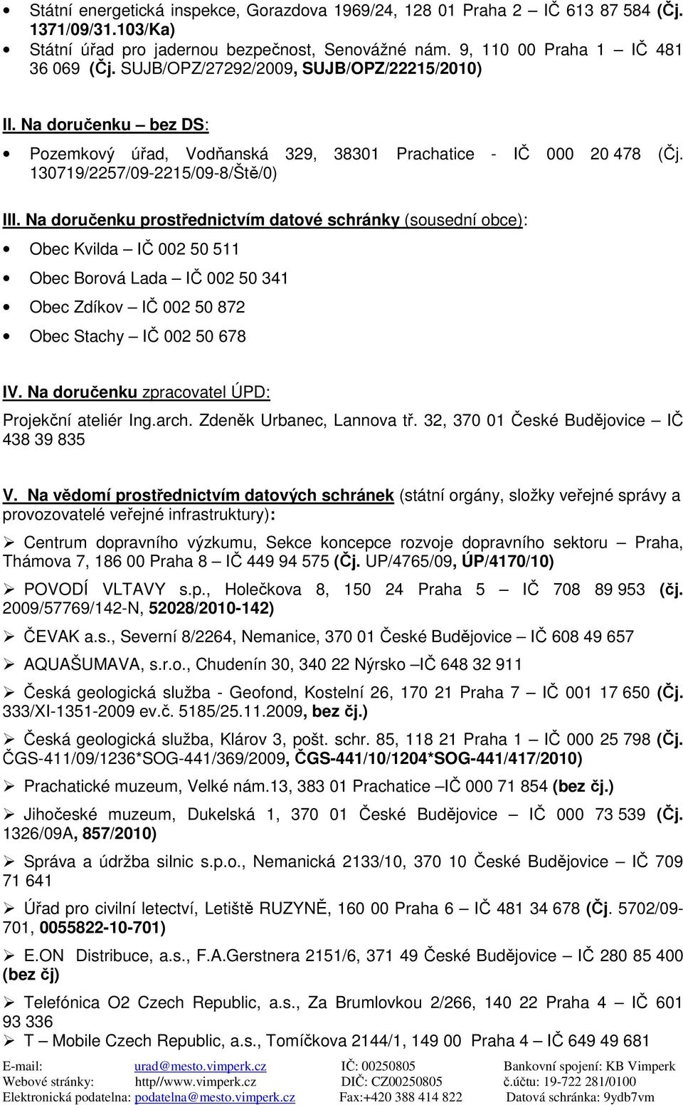 Na doručenku prostřednictvím datové schránky (sousední obce): Obec Kvilda IČ 002 50 511 Obec Borová Lada IČ 002 50 341 Obec Zdíkov IČ 002 50 872 Obec Stachy IČ 002 50 678 IV.