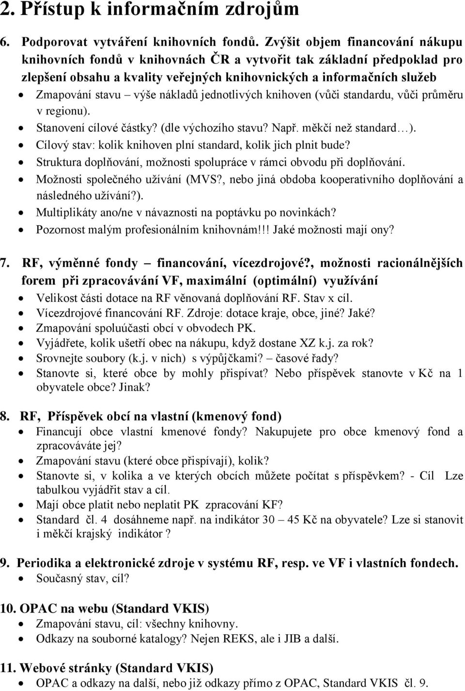 nákladů jednotlivých knihoven (vůči standardu, vůči průměru v regionu). Stanovení cílové částky? (dle výchozího stavu? Např. měkčí než standard ).