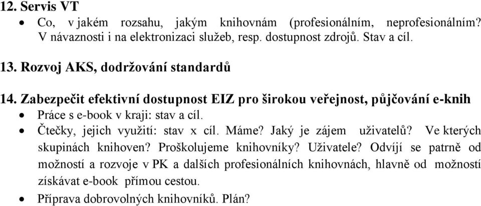 Zabezpečit efektivní dostupnost EIZ pro širokou veřejnost, půjčování e-knih Práce s e-book v kraji: stav a cíl. Čtečky, jejich využití: stav x cíl. Máme?